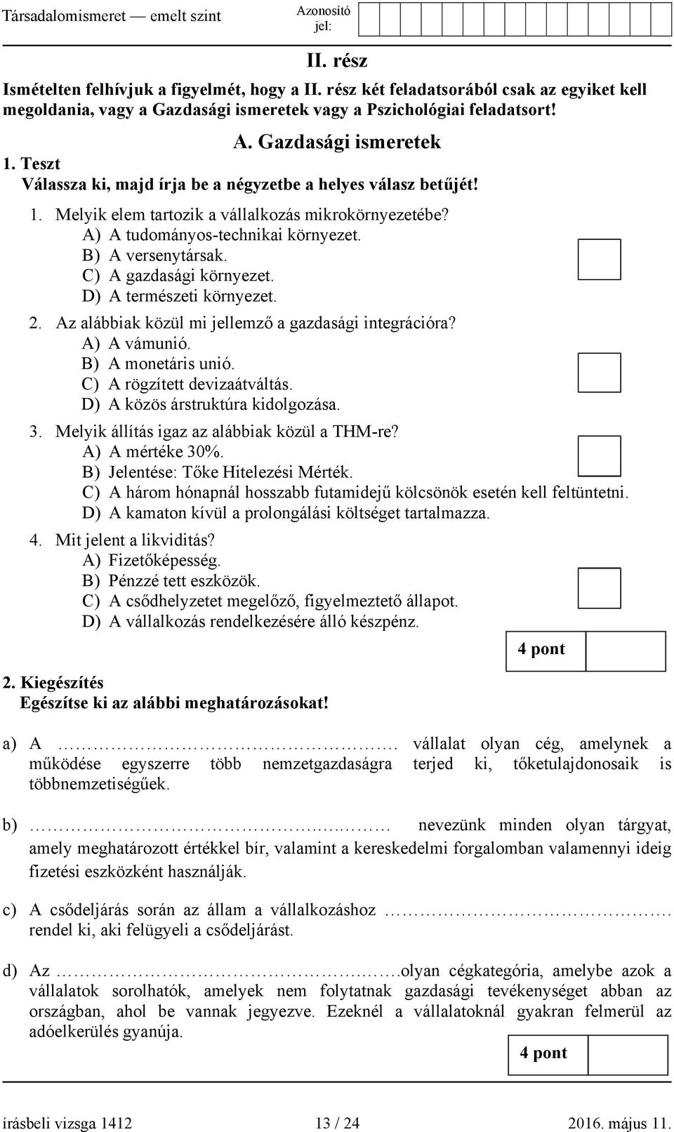 C) A gazdasági környezet. D) A természeti környezet. 2. Az alábbiak közül mi jellemző a gazdasági integrációra? A) A vámunió. B) A monetáris unió. C) A rögzített devizaátváltás.