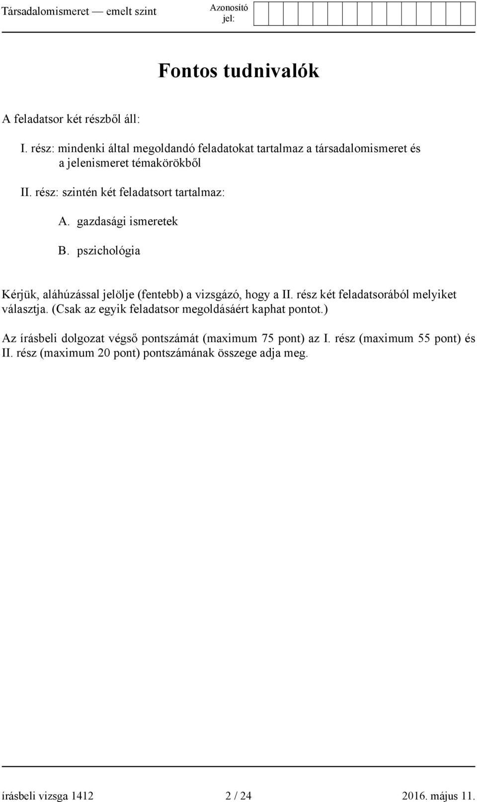 rész: szintén két feladatsort tartalmaz: A. gazdasági ismeretek B. pszichológia Kérjük, aláhúzással jelölje (fentebb) a vizsgázó, hogy a II.