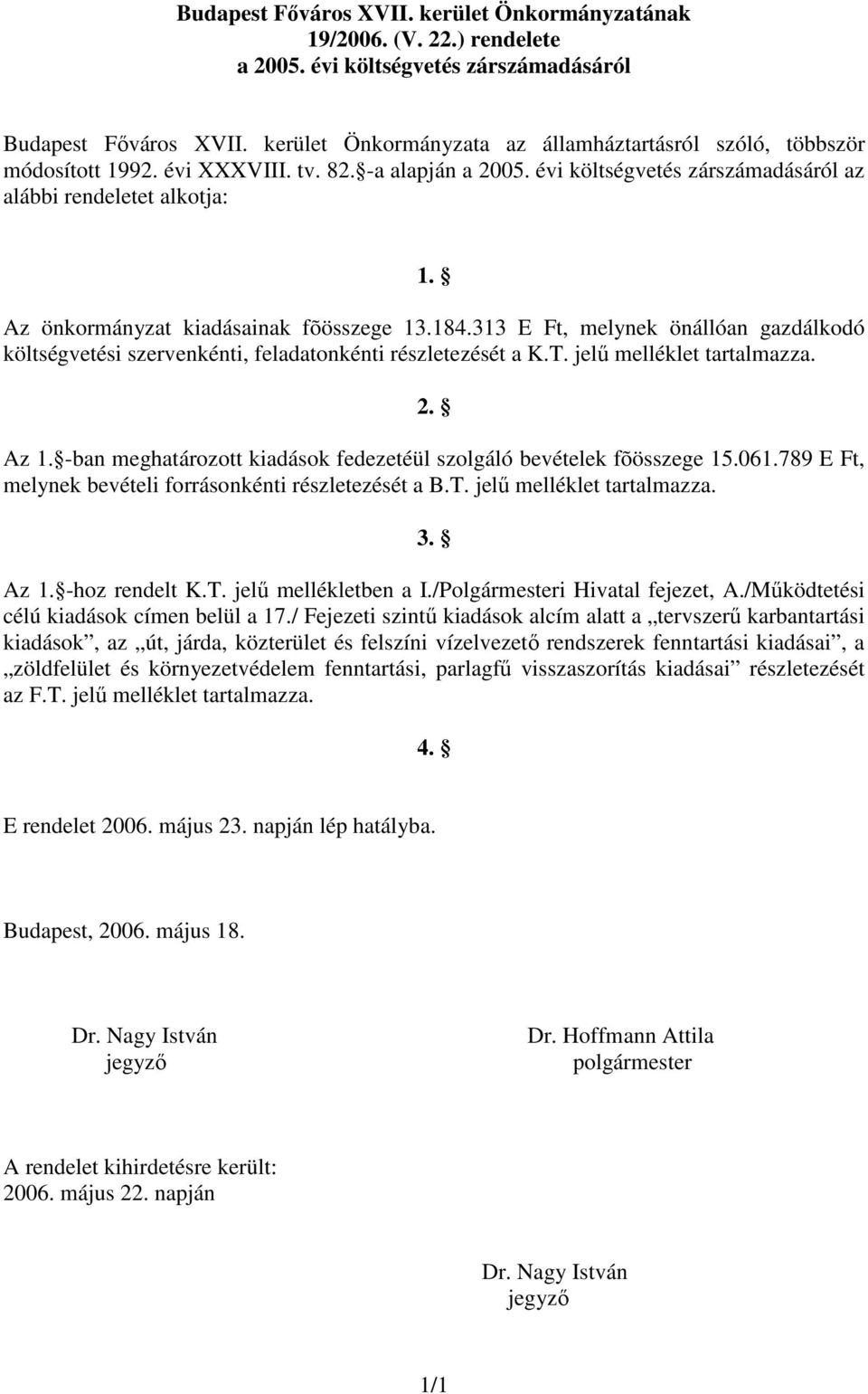 Az önkormányzat kiadásainak fõösszege 3.84.33, melynek önállóan gazdálkodó költségvetési szervenkénti, feladatonkénti részletezését a tartalmazza.. Az.