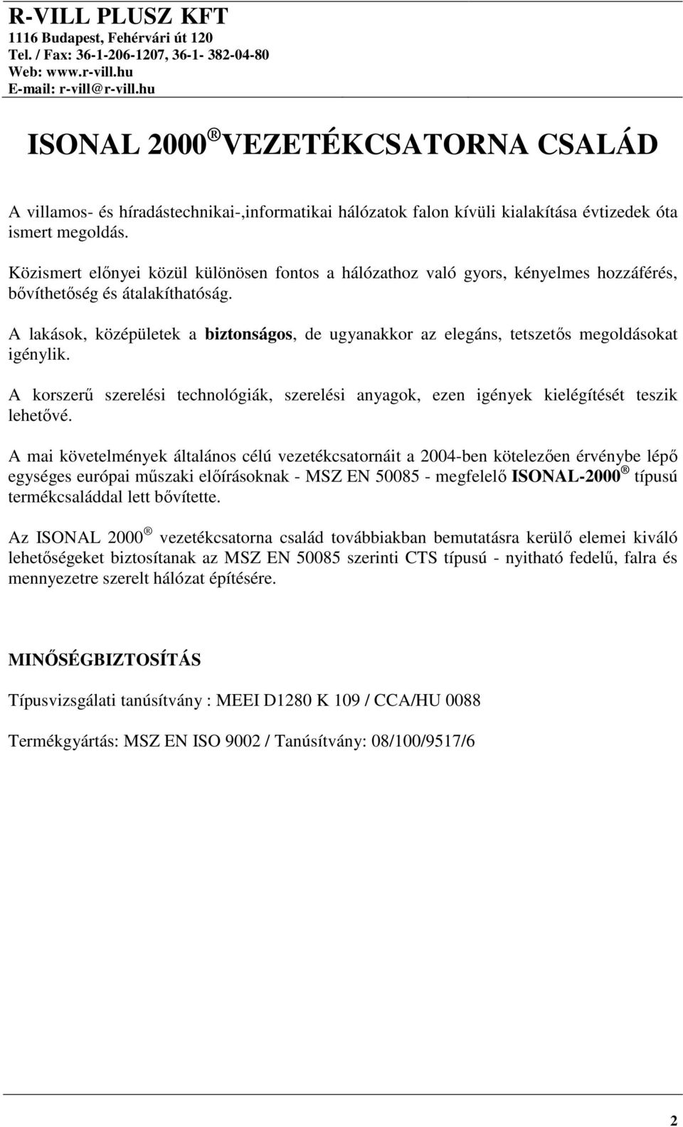 A lakások, középületek a biztonságos, de ugyanakkor az elegáns, tetszetős megoldásokat igénylik. A korszerű szerelési technológiák, szerelési anyagok, ezen igények kielégítését teszik lehetővé.