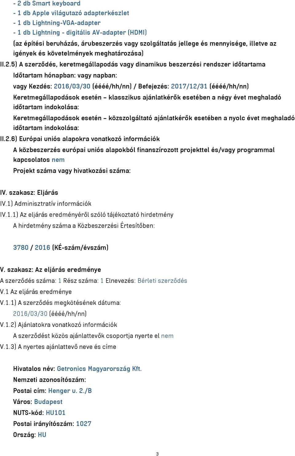 5) A szerződés, keretmegállapodás vagy dinamikus beszerzési rendszer időtartama Időtartam hónapban: vagy napban: vagy Kezdés: 2016/03/30 (éééé/hh/nn) / Befejezés: 2017/12/31 (éééé/hh/nn)