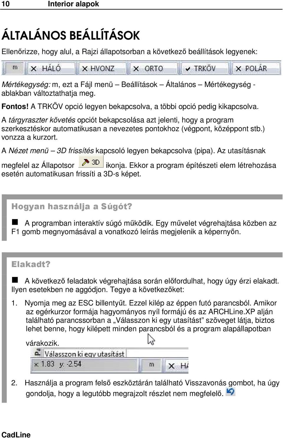 A tárgyraszter követés opciót bekapcsolása azt jelenti, hogy a program szerkesztéskor automatikusan a nevezetes pontokhoz (végpont, középpont stb.) vonzza a kurzort.