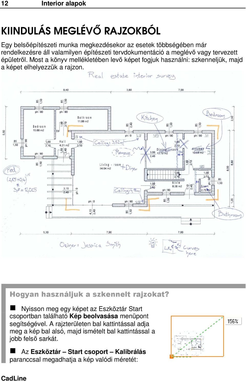 Hogyan használjuk a szkennelt rajzokat? Nyisson meg egy képet az Eszköztár Start csoportban található Kép beolvasása menüpont segítségével.