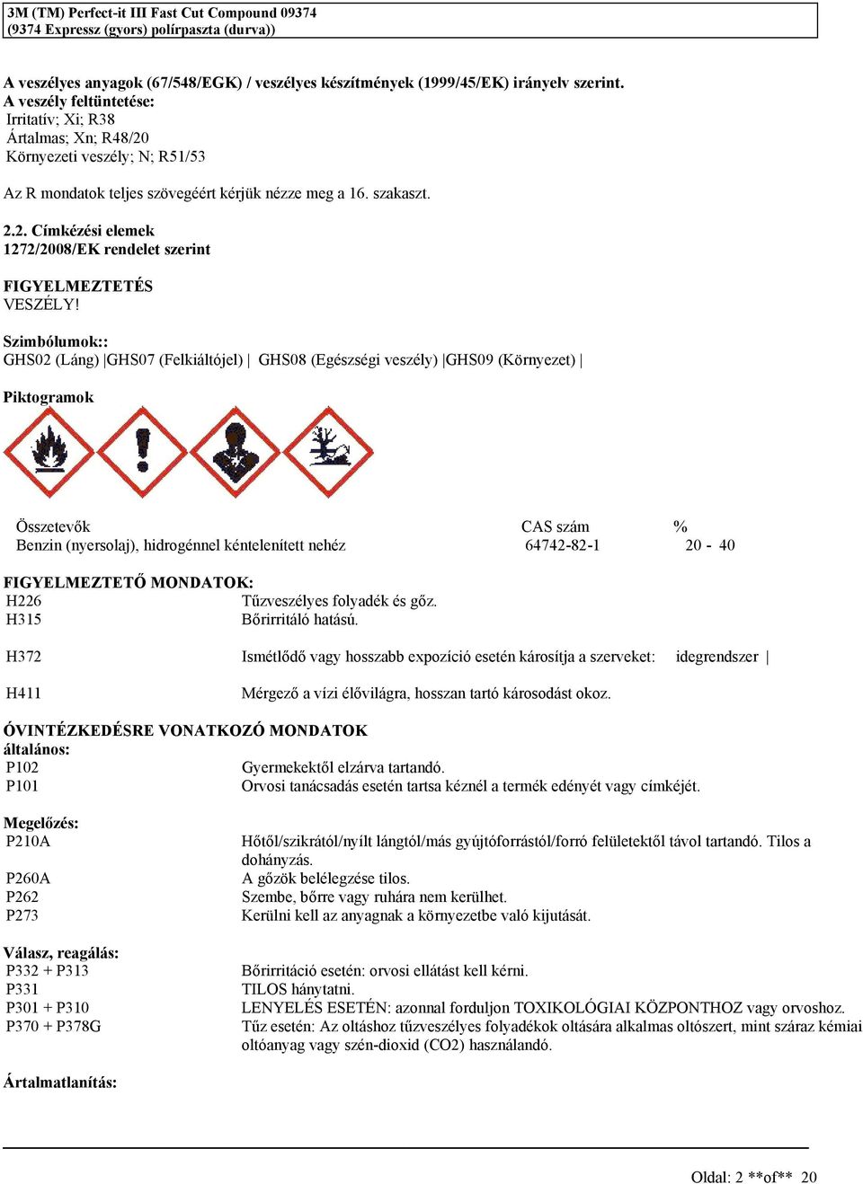 Szimbólumok:: GHS02 (Láng) GHS07 (Felkiáltójel) GHS08 (Egézégi vezély) GHS09 (Környezet) Piktogramok Özetevők CAS zám % Benzin (nyerolaj), hidrogénnel kéntelenített 64742-82-1 20-40 FIGYELMEZTETŐ