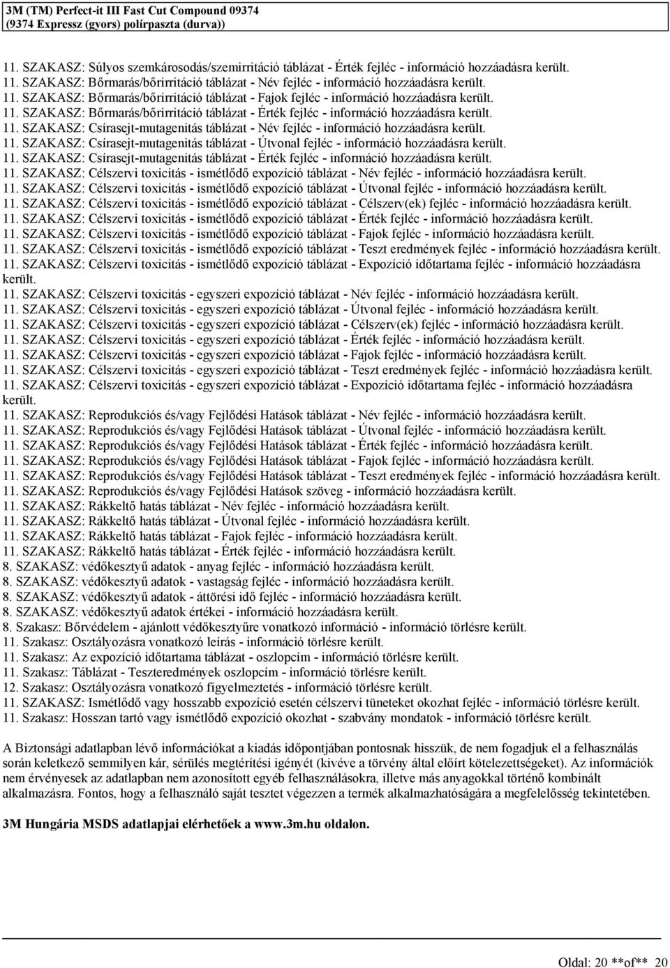 11. SZAKASZ: Círaejt-mutagenitá táblázat - Útvonal fejléc - információ hozzáadára került. 11. SZAKASZ: Círaejt-mutagenitá táblázat - Érték fejléc - információ hozzáadára került. 11. SZAKASZ: Célzervi toxicitá - imétlődő expozíció táblázat - Név fejléc - információ hozzáadára került.