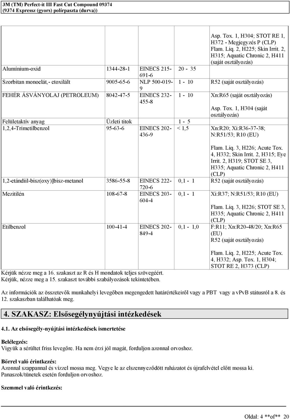 2, H225; Skin Irrit. 2, H315; Aquatic Chronic 2, H411 (aját oztályozá) 1-10 R52 (aját oztályozá) 1-10 Xn:R65 (aját oztályozá) Ap. Tox.