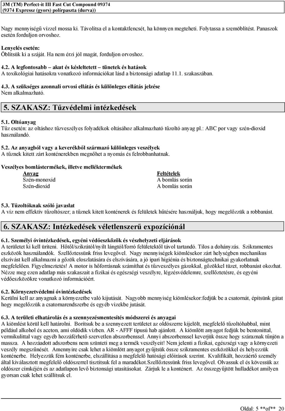 A legfontoabb akut é kéleltetett tünetek é hatáok A toxikológiai hatáokra vonatkozó információkat lád a biztonági adatlap 11.1. zakazában. 4.3.