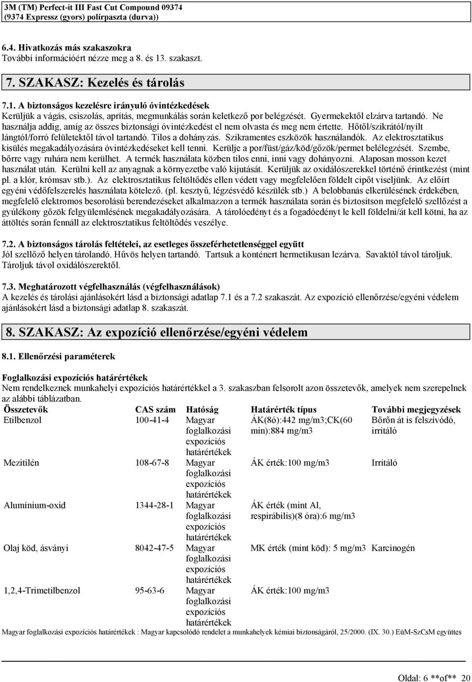 Ne haználja addig, amíg az öze biztonági óvintézkedét el nem olvata é meg nem értette. Hőtől/zikrától/nyílt lángtól/forró felületektől távol tartandó. Tilo a dohányzá. Szikramente ezközök haználandók.