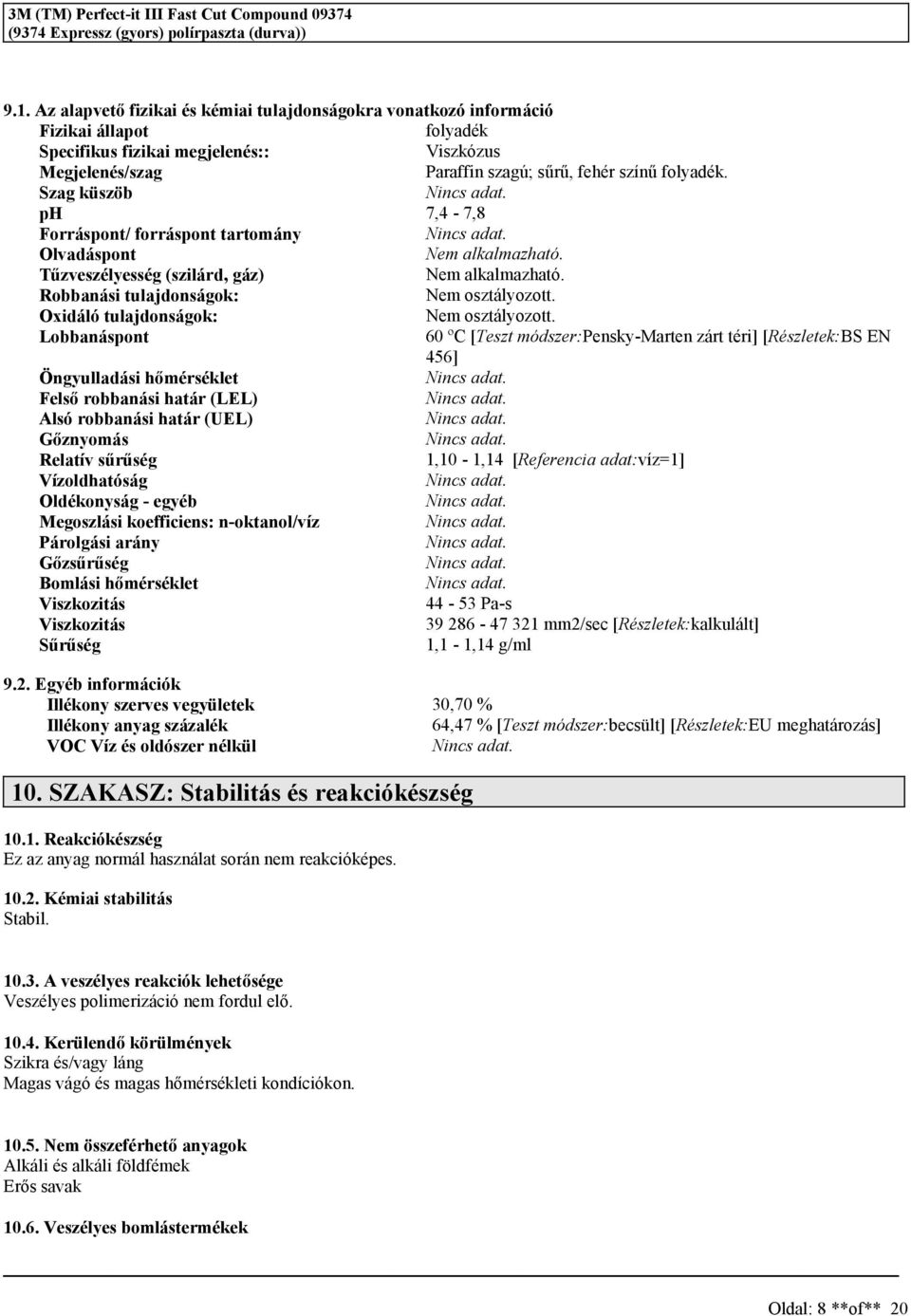 Szag küzöb Ninc adat. ph 7,4-7,8 Forrápont/ forrápont tartomány Ninc adat. Olvadápont Nem alkalmazható. Tűzvezélyeég (zilárd, gáz) Nem alkalmazható. Robbanái tulajdonágok: Nem oztályozott.