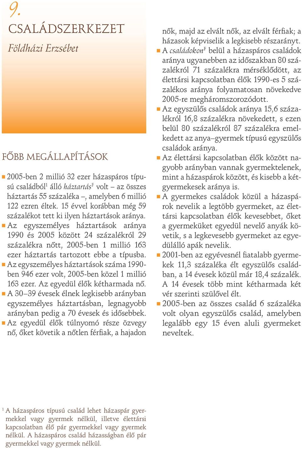 Az egyszemélyes háztartások aránya 199 és 25 között 24 százalékról 29 százalékra nôtt, 25-ben 1 millió 163 ezer háztartás tartozott ebbe a típusba.