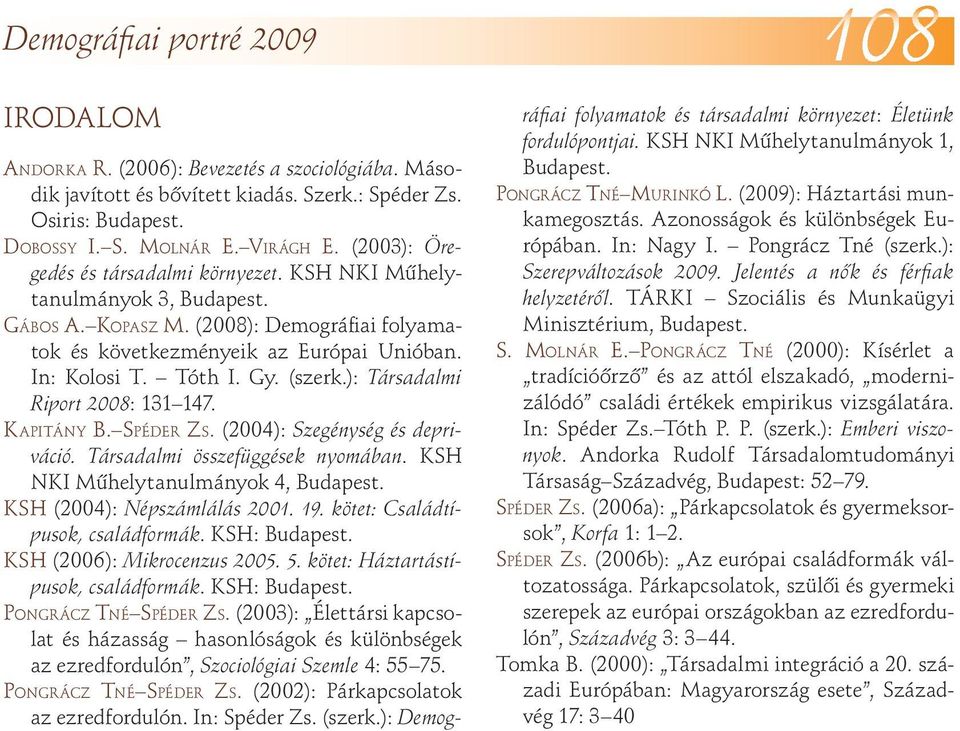 ): Társadalmi Riport 28: 131 147. KAPITÁNY B. SPÉDER ZS. (24): Szegénység és de privá ció. Társadalmi összefüggések nyomában. KSH NKI Mûhelytanulmányok 4, Budapest. KSH (24): Népszámlálás 21. 19.