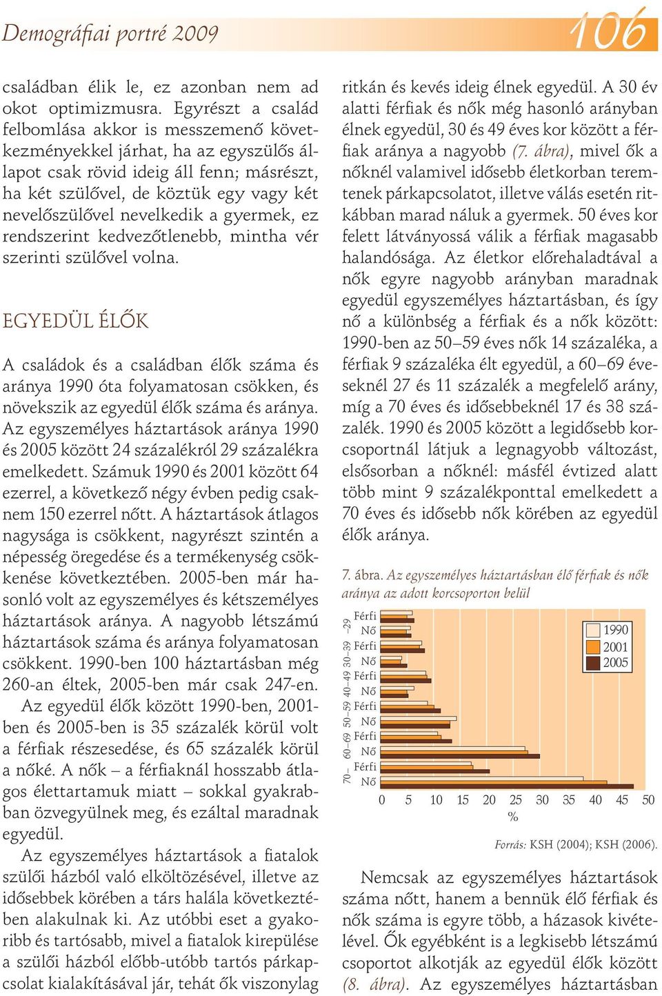 nevelkedik a gyermek, ez rendszerint kedvezôtlenebb, mintha vér szerinti szülôvel volna.