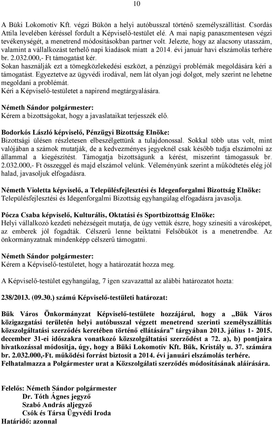 évi január havi elszámolás terhére br. 2.032.000,- Ft támogatást kér. Sokan használják ezt a tömegközlekedési eszközt, a pénzügyi problémák megoldására kéri a támogatást.