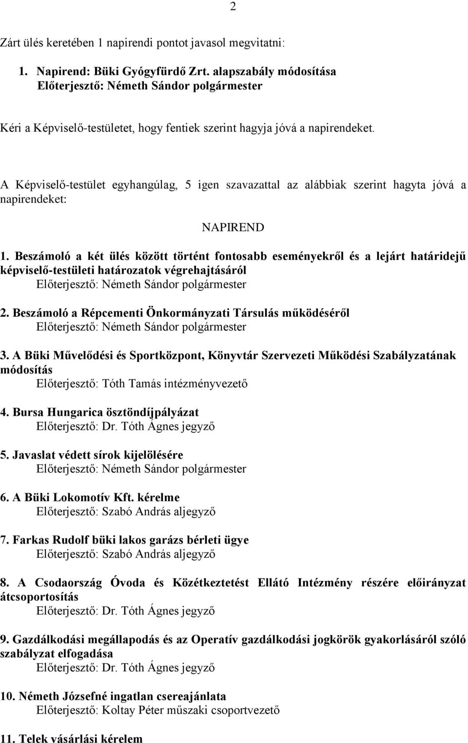 A Képviselő-testület egyhangúlag, 5 igen szavazattal az alábbiak szerint hagyta jóvá a napirendeket: NAPIREND 1.