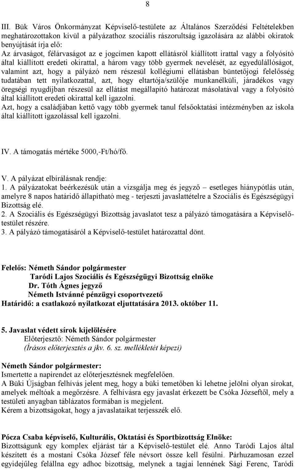 árvaságot, félárvaságot az e jogcímen kapott ellátásról kiállított irattal vagy a folyósító által kiállított eredeti okirattal, a három vagy több gyermek nevelését, az egyedülállóságot, valamint azt,