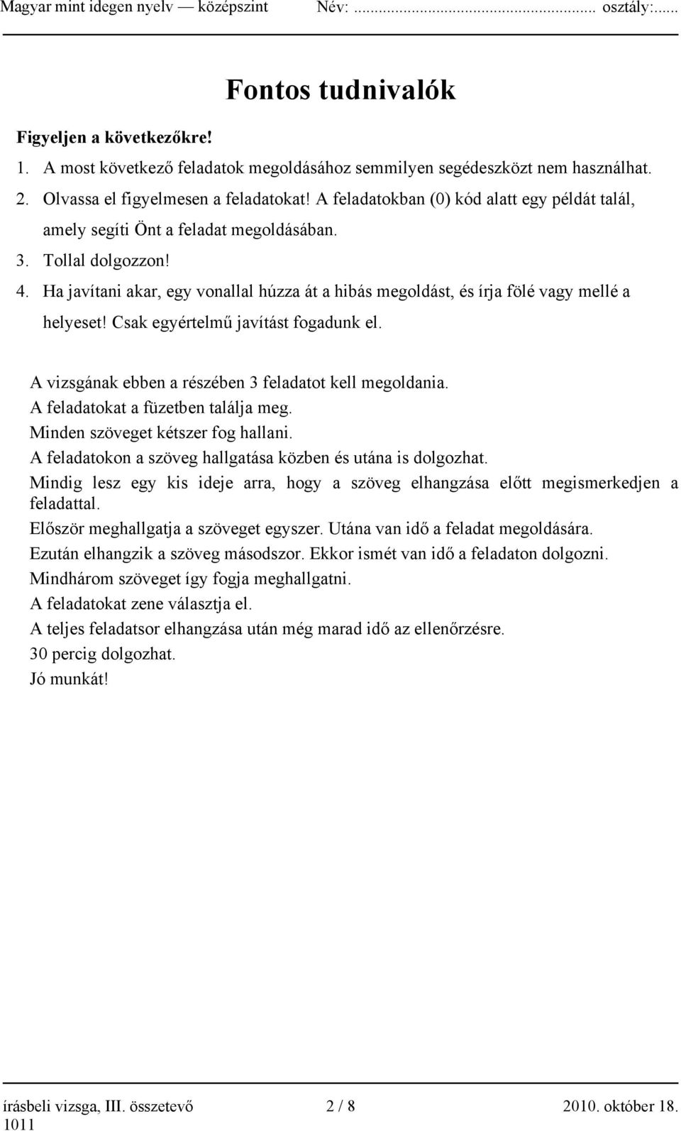 Ha javítani akar, egy vonallal húzza át a hibás megoldást, és írja fölé vagy mellé a helyeset! Csak egyértelmű javítást fogadunk el. A vizsgának ebben a részében 3 feladatot kell megoldania.