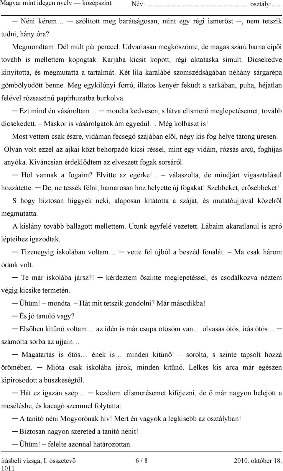 Két lila karalábé szomszédságában néhány sárgarépa gömbölyödött benne. Meg egykilónyi forró, illatos kenyér feküdt a sarkában, puha, héjatlan felével rózsaszínű papírhuzatba burkolva.