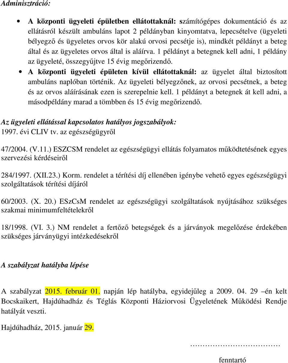 A központi ügyeleti épületen kívül ellátottaknál: az ügyelet által biztosított ambuláns naplóban történik.