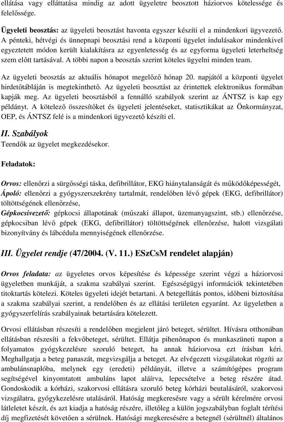 tartásával. A többi napon a beosztás szerint köteles ügyelni minden team. Az ügyeleti beosztás az aktuális hónapot megelőző hónap 20. napjától a központi ügyelet hirdetőtábláján is megtekinthető.