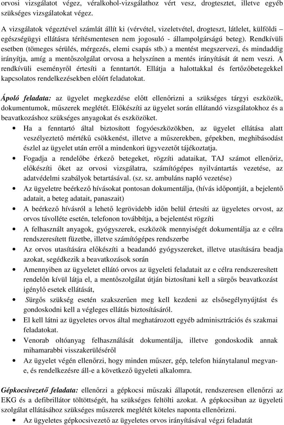 Rendkívüli esetben (tömeges sérülés, mérgezés, elemi csapás stb.) a mentést megszervezi, és mindaddig irányítja, amíg a mentőszolgálat orvosa a helyszínen a mentés irányítását át nem veszi.