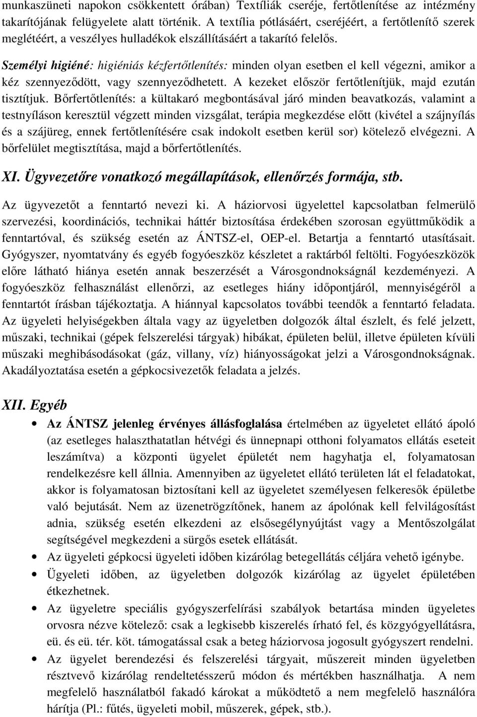 Személyi higiéné: higiéniás kézfertőtlenítés: minden olyan esetben el kell végezni, amikor a kéz szennyeződött, vagy szennyeződhetett. A kezeket először fertőtlenítjük, majd ezután tisztítjuk.