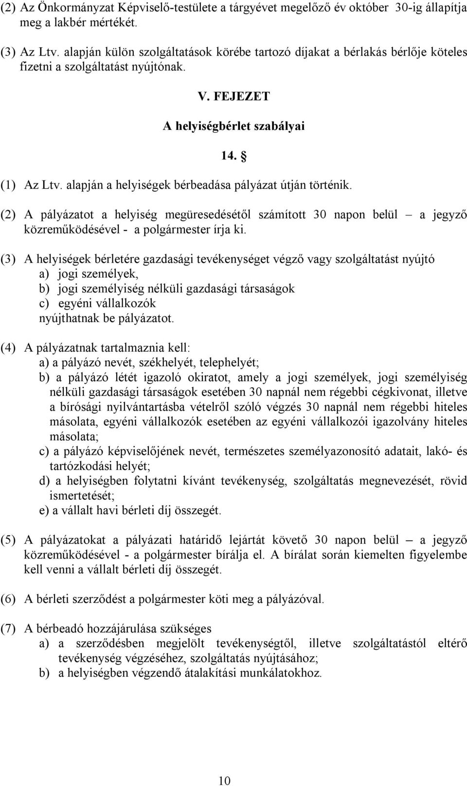 alapján a helyiségek bérbeadása pályázat útján történik. (2) A pályázatot a helyiség megüresedésétől számított 30 napon belül a jegyző közreműködésével - a polgármester írja ki.