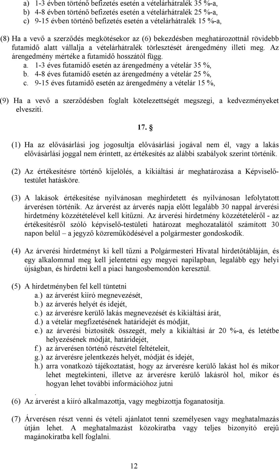 Az árengedmény mértéke a futamidő hosszától függ. a. 1-3 éves futamidő esetén az árengedmény a vételár 35 %, b. 4-8 éves futamidő esetén az árengedmény a vételár 25 %, c.