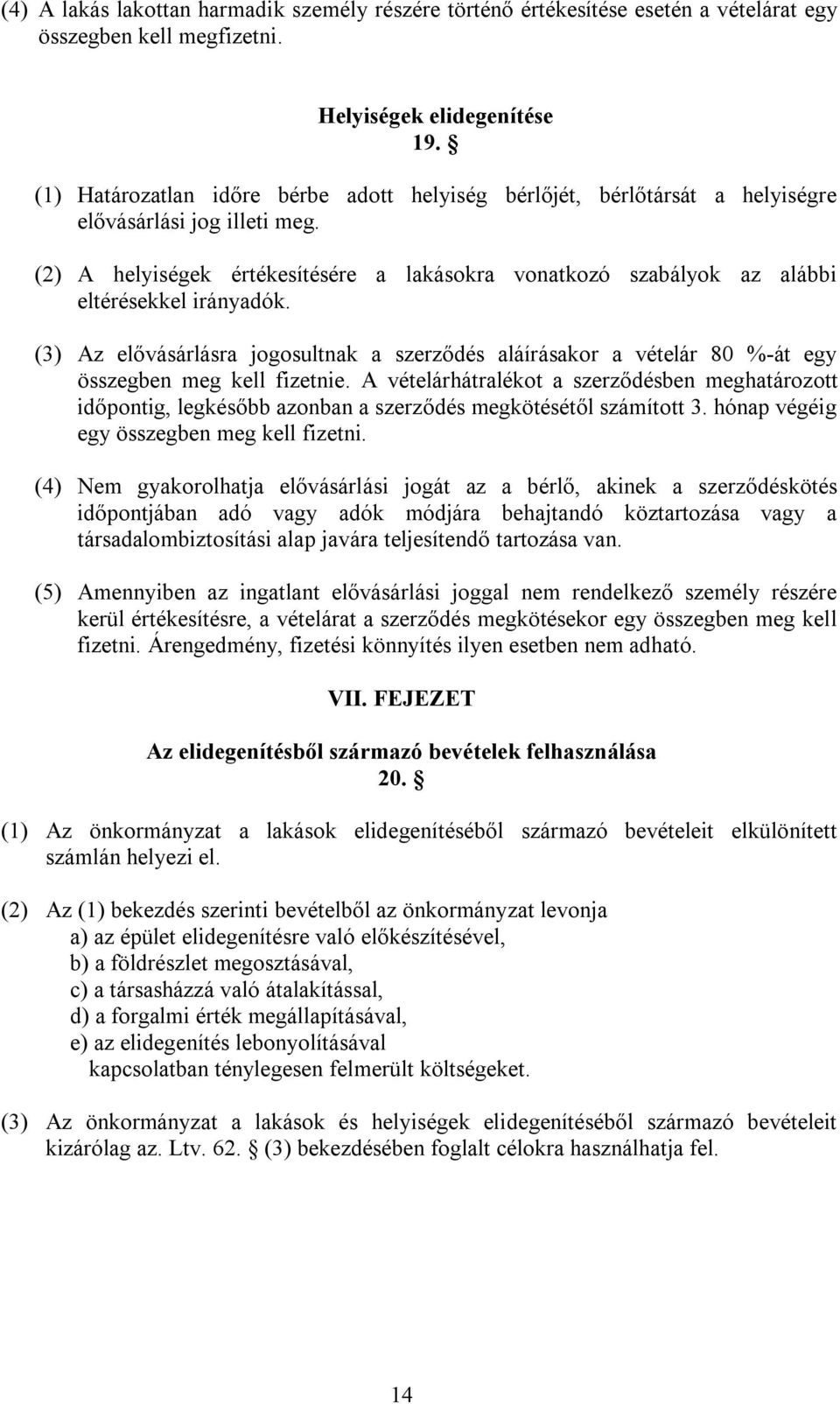 (2) A helyiségek értékesítésére a lakásokra vonatkozó szabályok az alábbi eltérésekkel irányadók.