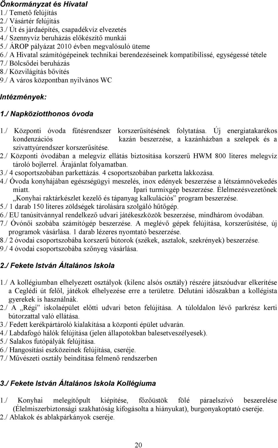 / A város központban nyilvános WC Intézmények: 1./ Napköziotthonos óvoda 1./ Központi óvoda fűtésrendszer korszerűsítésének folytatása.