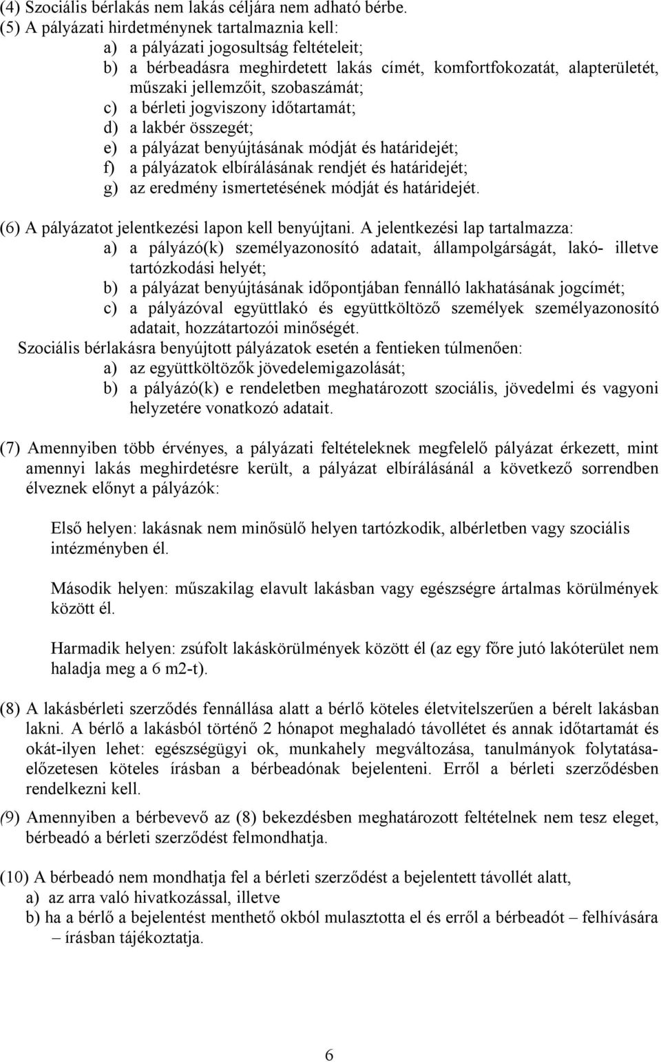 c) a bérleti jogviszony időtartamát; d) a lakbér összegét; e) a pályázat benyújtásának módját és határidejét; f) a pályázatok elbírálásának rendjét és határidejét; g) az eredmény ismertetésének