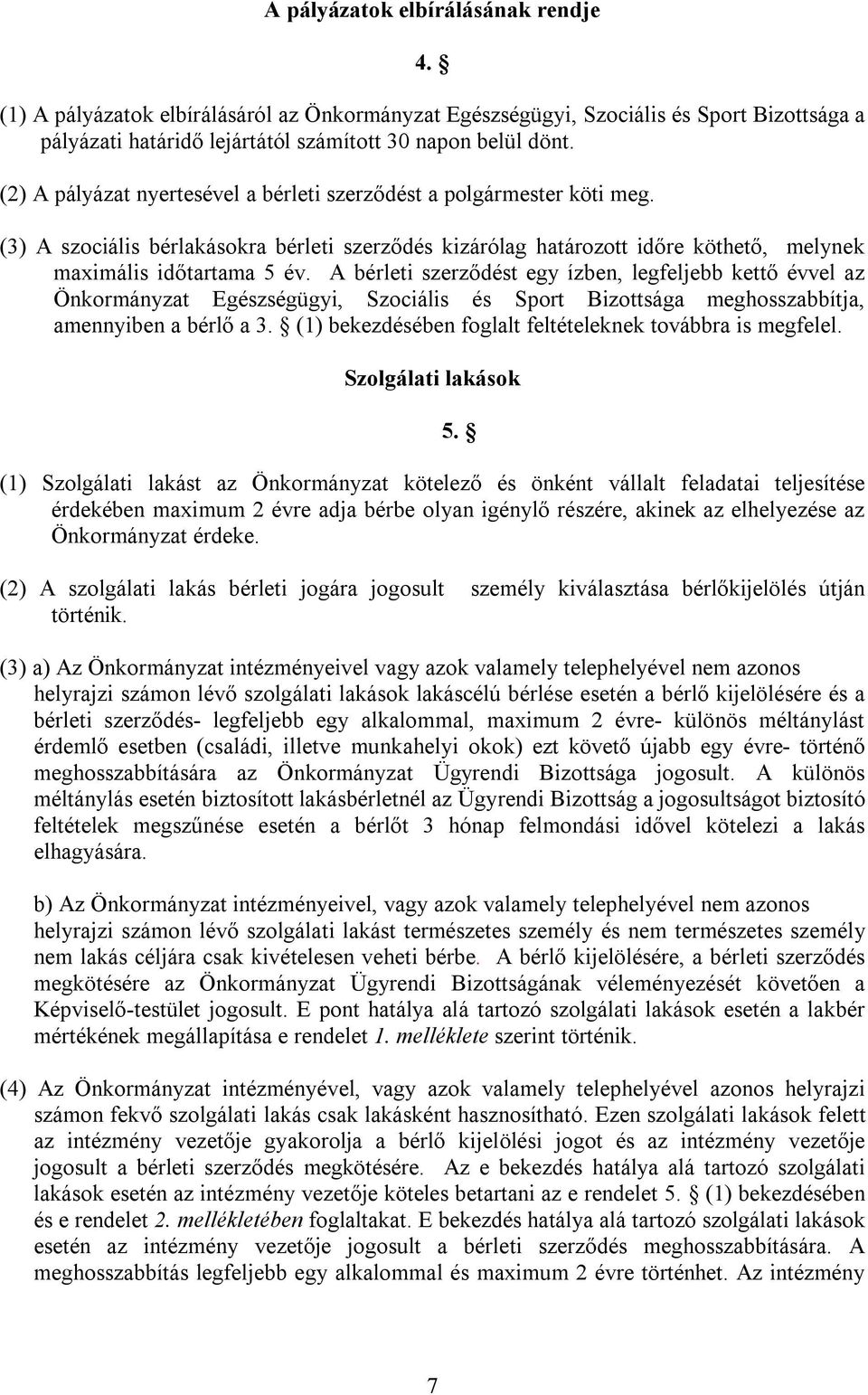 A bérleti szerződést egy ízben, legfeljebb kettő évvel az Önkormányzat Egészségügyi, Szociális és Sport Bizottsága meghosszabbítja, amennyiben a bérlő a 3.