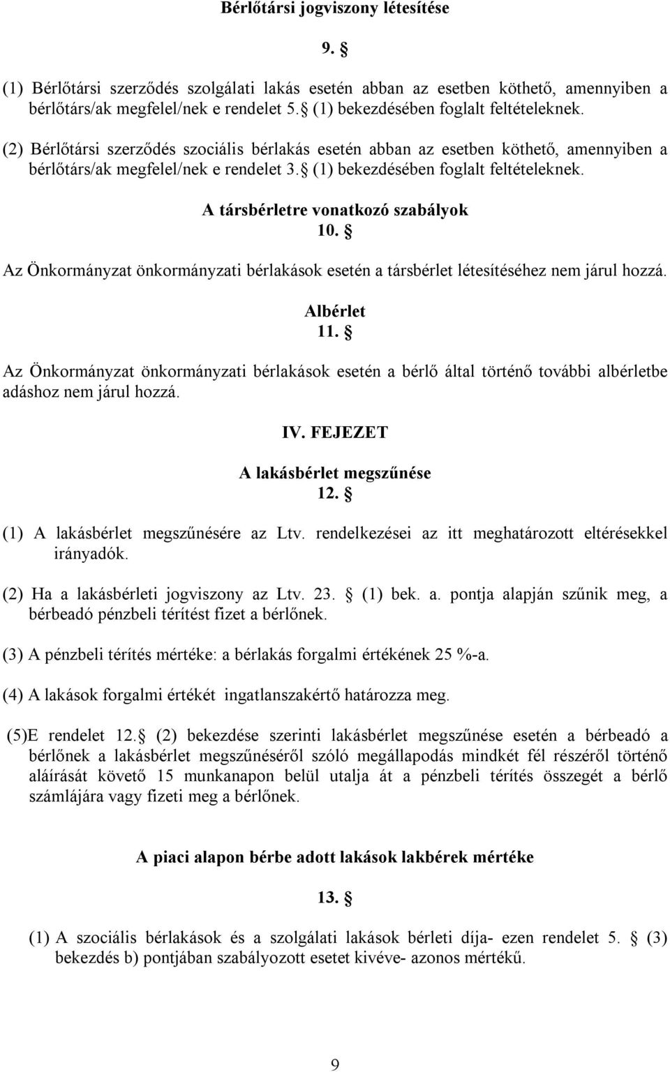 (1) bekezdésében foglalt feltételeknek. A társbérletre vonatkozó szabályok 10. Az Önkormányzat önkormányzati bérlakások esetén a társbérlet létesítéséhez nem járul hozzá. Albérlet 11.