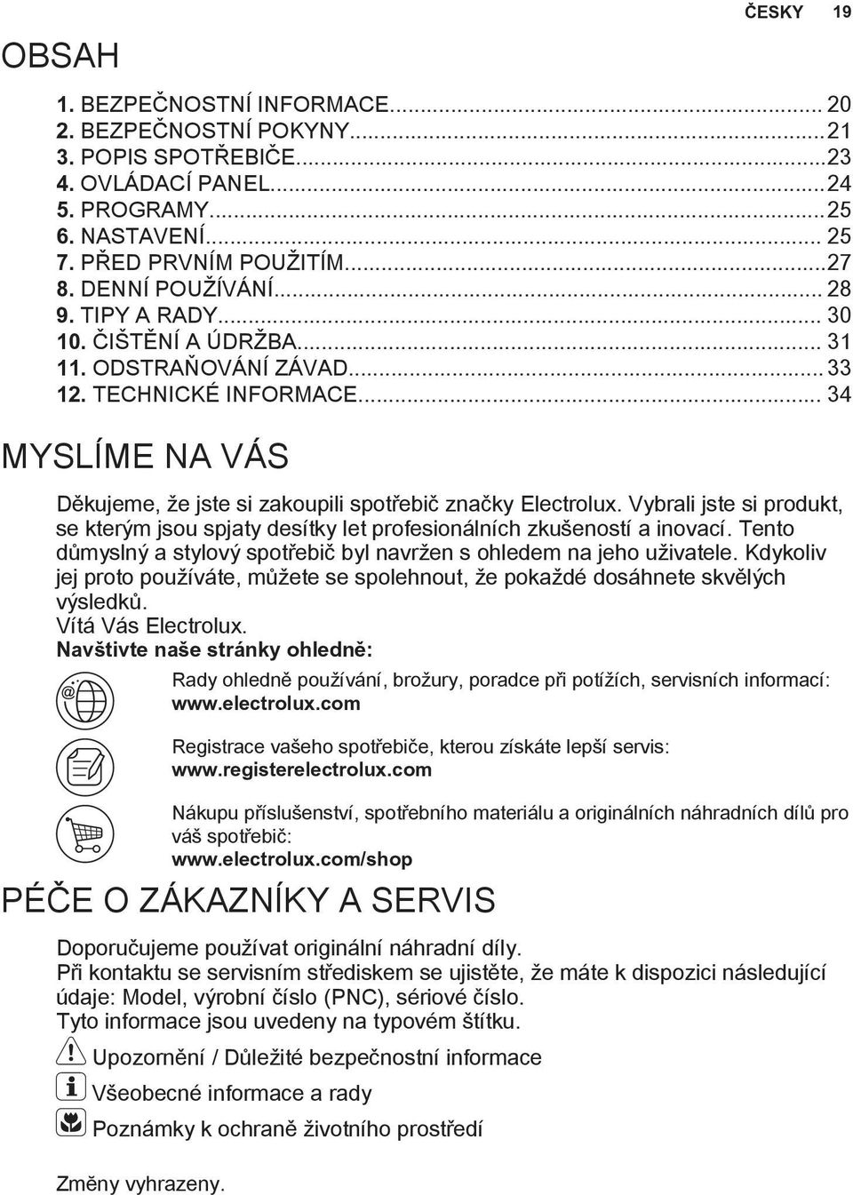 .. 34 MYSLÍME NA VÁS Děkujeme, že jste si zakoupili spotřebič značky Electrolux. Vybrali jste si produkt, se kterým jsou spjaty desítky let profesionálních zkušeností a inovací.