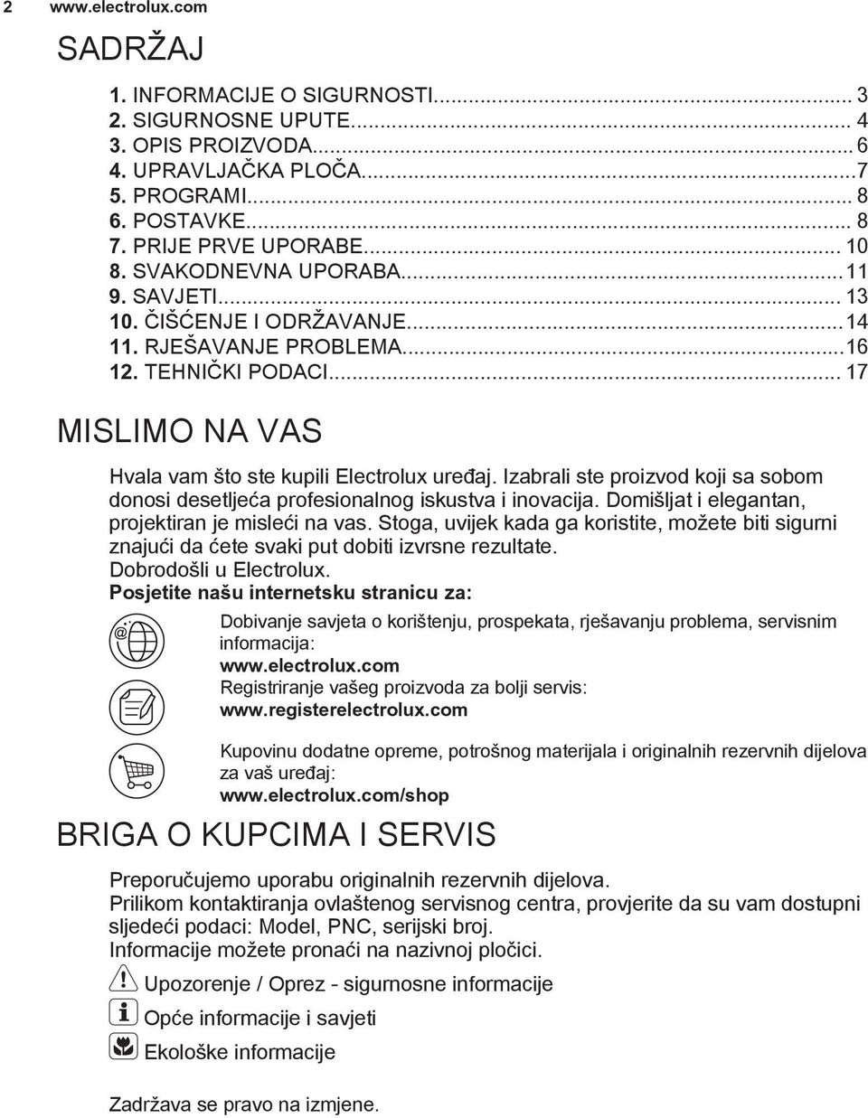 Izabrali ste proizvod koji sa sobom donosi desetljeća profesionalnog iskustva i inovacija. Domišljat i elegantan, projektiran je misleći na vas.