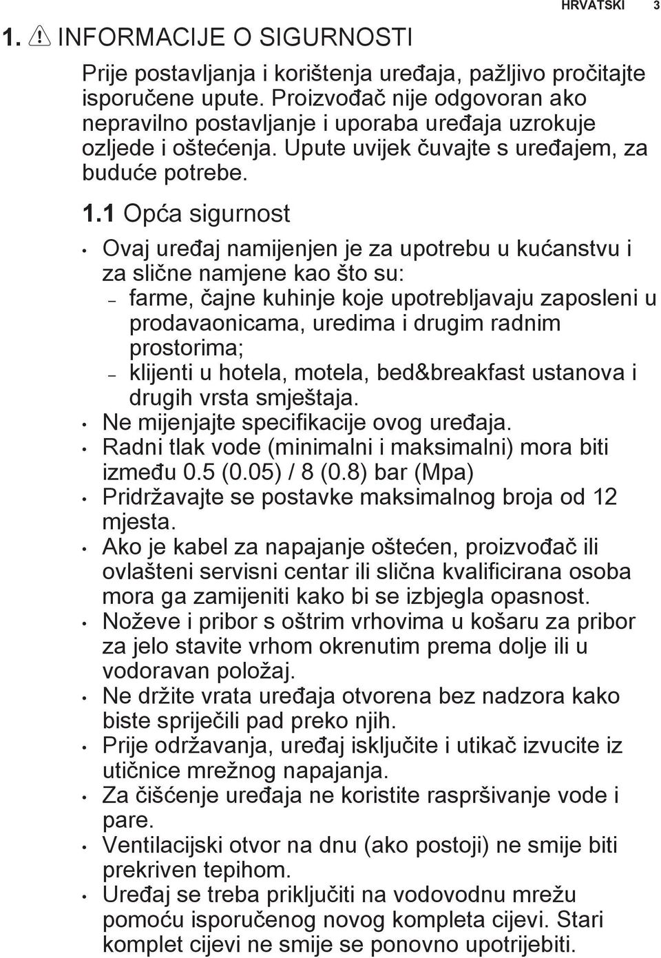 1 Opća sigurnost HRVATSKI 3 Ovaj uređaj namijenjen je za upotrebu u kućanstvu i za slične namjene kao što su: farme, čajne kuhinje koje upotrebljavaju zaposleni u prodavaonicama, uredima i drugim