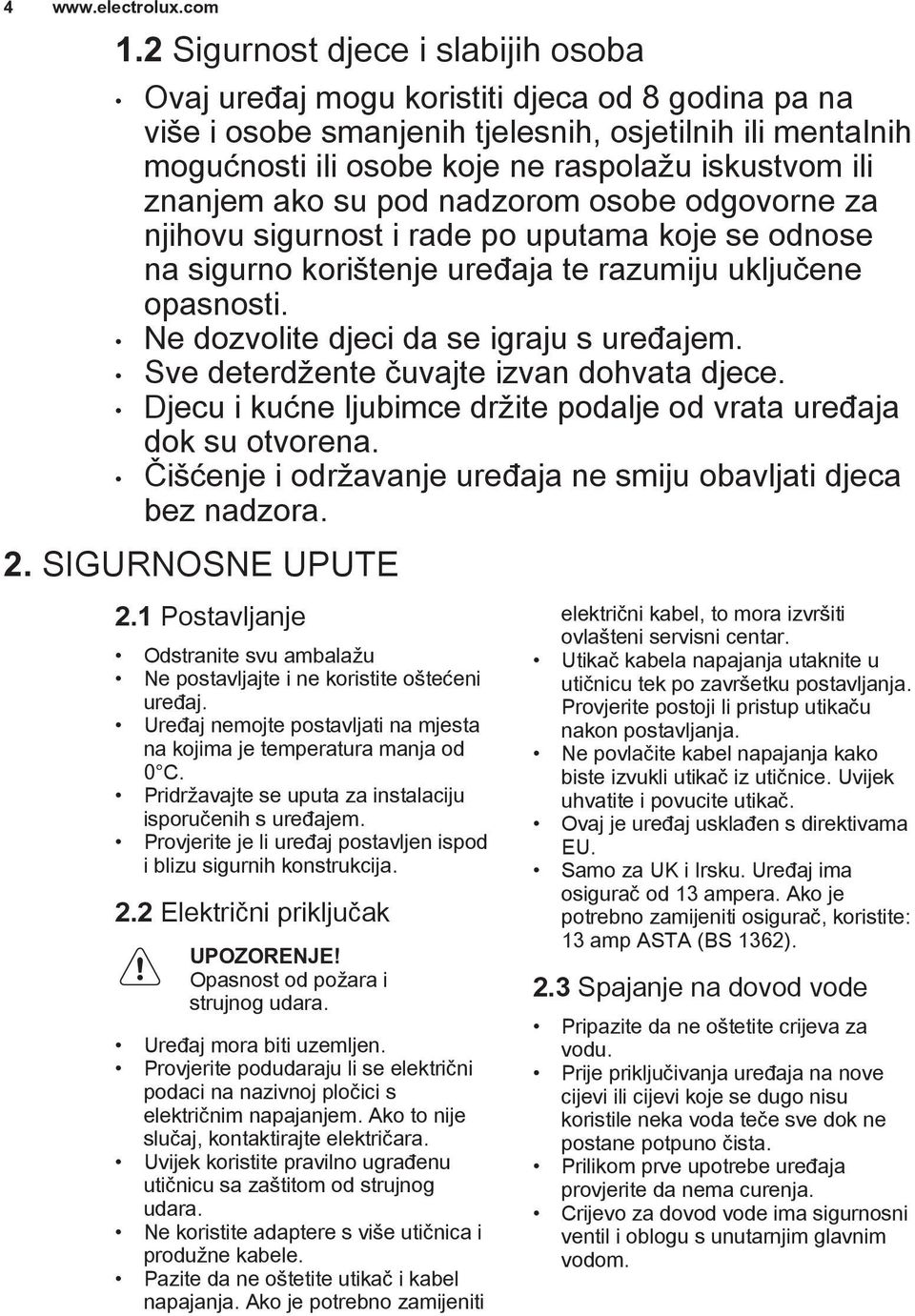 Ne dozvolite djeci da se igraju s uređajem. Sve deterdžente čuvajte izvan dohvata djece. Djecu i kućne ljubimce držite podalje od vrata uređaja dok su otvorena.