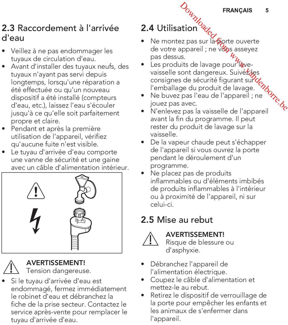 ), laissez l'eau s'écouler jusqu'à ce qu'elle soit parfaitement propre et claire. Pendant et après la première utilisation de l'appareil, vérifiez qu'aucune fuite n'est visible.