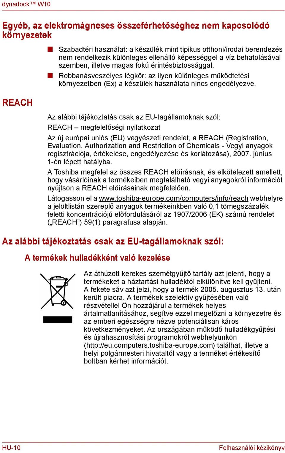REACH Az alábbi tájékoztatás csak az EU-tagállamokak szól: REACH megfelelőségi yilatkozat Az új európai uiós (EU) vegyészeti redelet, a REACH (Registratio, Evaluatio, Authorizatio ad Restrictio of