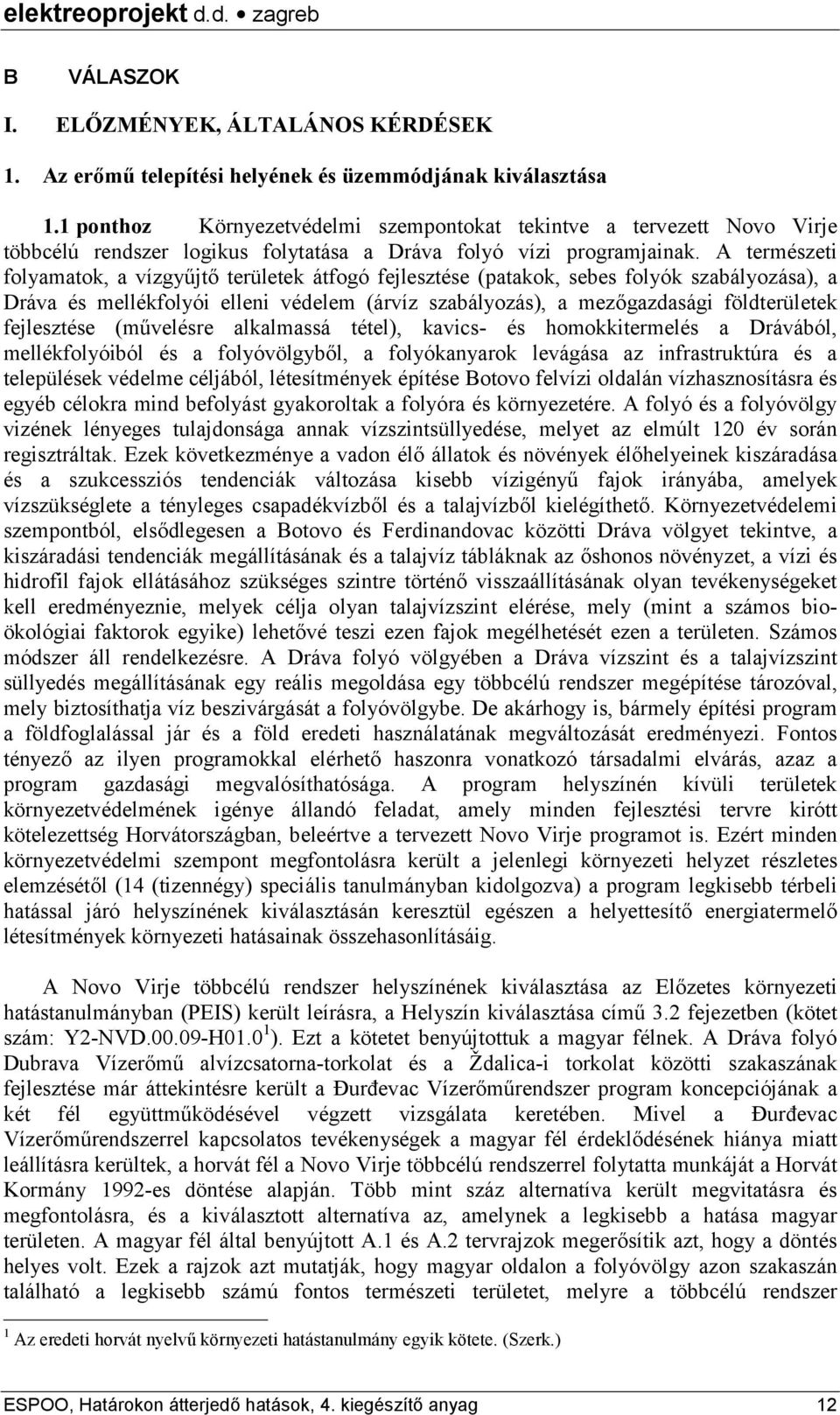 A természeti folyamatok, a vízgyűjtő területek átfogó fejlesztése (patakok, sebes folyók szabályozása), a Dráva és mellékfolyói elleni védelem (árvíz szabályozás), a mezőgazdasági földterületek