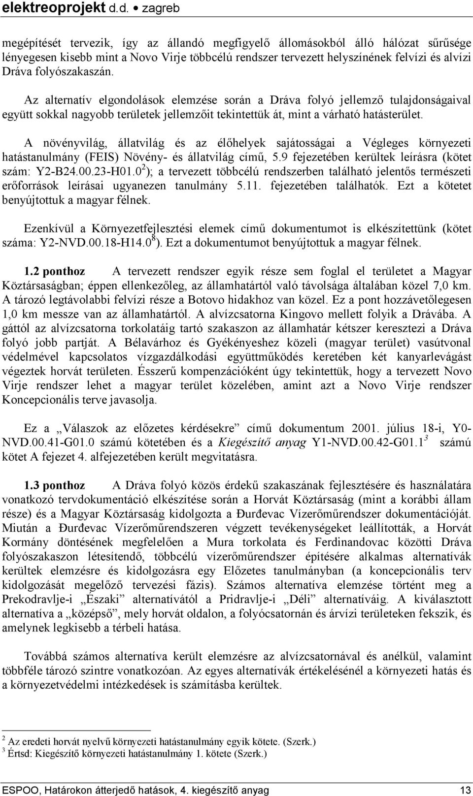 A növényvilág, állatvilág és az élőhelyek sajátosságai a Végleges környezeti hatástanulmány (FEIS) Növény- és állatvilág című, 5.9 fejezetében kerültek leírásra (kötet szám: Y2-B24.00.23-H01.