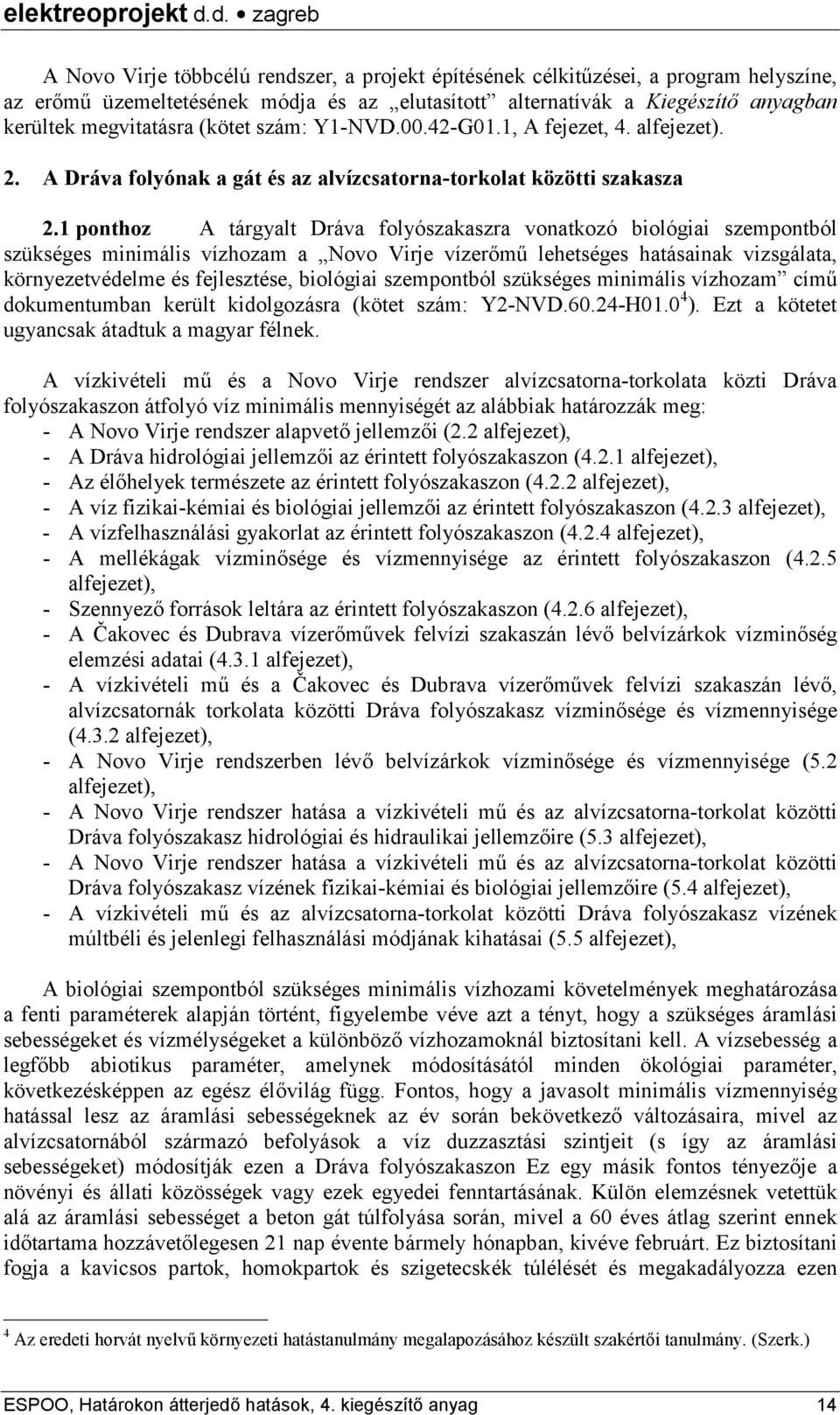 1 ponthoz A tárgyalt Dráva folyószakaszra vonatkozó biológiai szempontból szükséges minimális vízhozam a Novo Virje vízerőmű lehetséges hatásainak vizsgálata, környezetvédelme és fejlesztése,