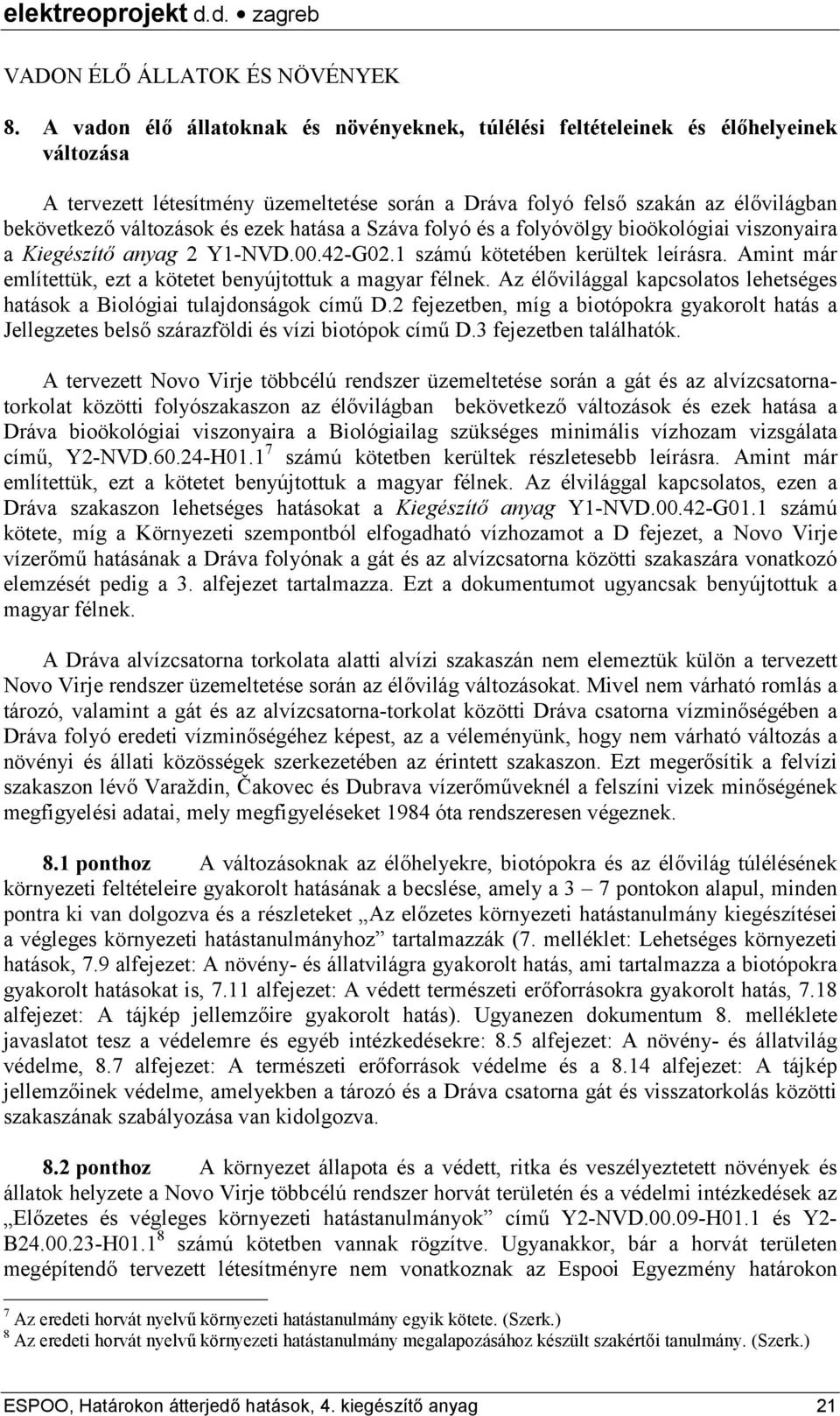 ezek hatása a Száva folyó és a folyóvölgy bioökológiai viszonyaira a Kiegészítő anyag 2 Y1-NVD.00.42-G02.1 számú kötetében kerültek leírásra.