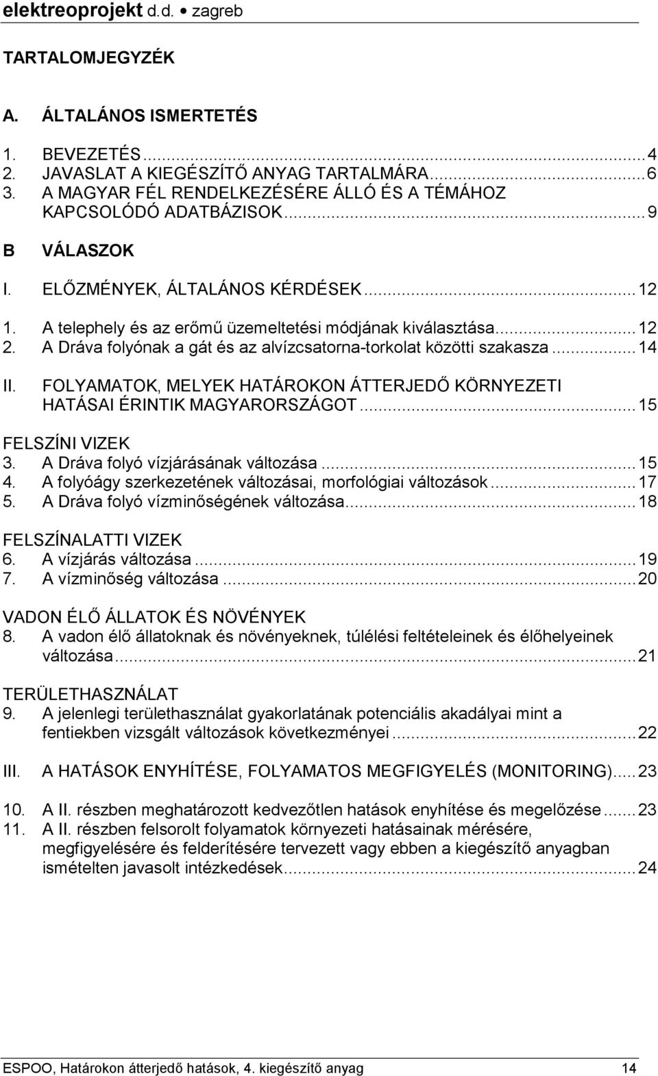 FOLYAMATOK, MELYEK HATÁROKON ÁTTERJEDŐ KÖRNYEZETI HATÁSAI ÉRINTIK MAGYARORSZÁGOT...15 FELSZÍNI VIZEK 3. A Dráva folyó vízjárásának változása...15 4.