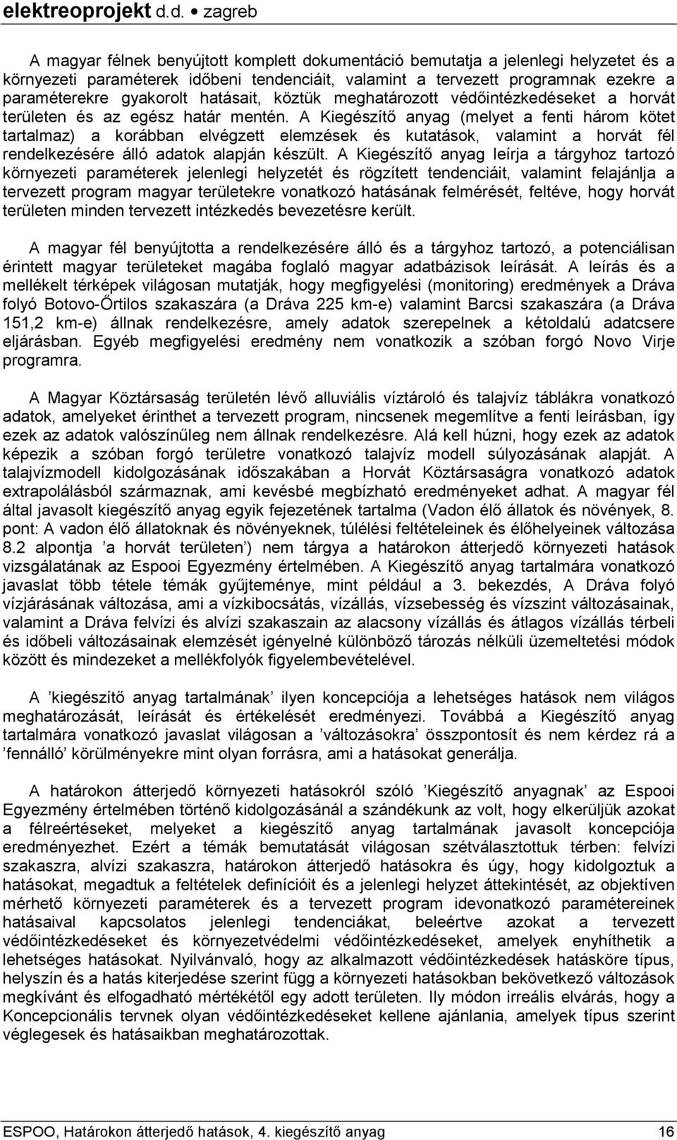 A Kiegészítő anyag (melyet a fenti három kötet tartalmaz) a korábban elvégzett elemzések és kutatások, valamint a horvát fél rendelkezésére álló adatok alapján készült.