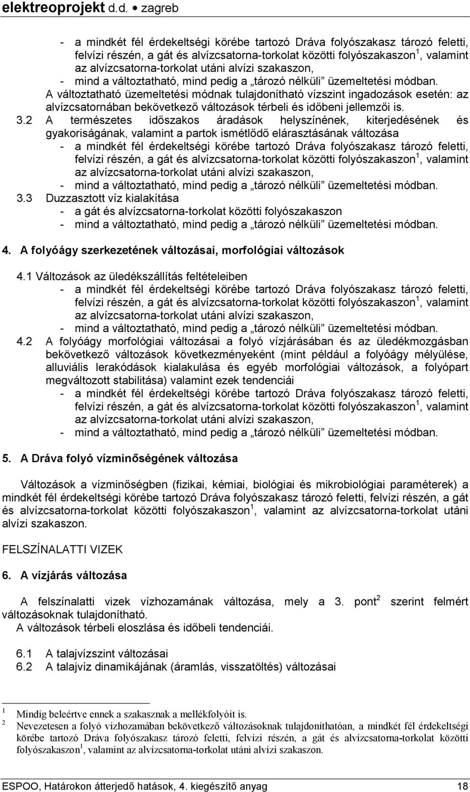 A változtatható üzemeltetési módnak tulajdonítható vízszint ingadozások esetén: az alvízcsatornában bekövetkező változások térbeli és időbeni jellemzői is. 3.