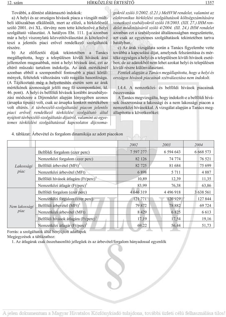 -a azonban már a helyi viszonylatú közvetítõválasztást is kötelezõvé teszi a jelentõs piaci erõvel rendelkezõ szolgáltatók részére.