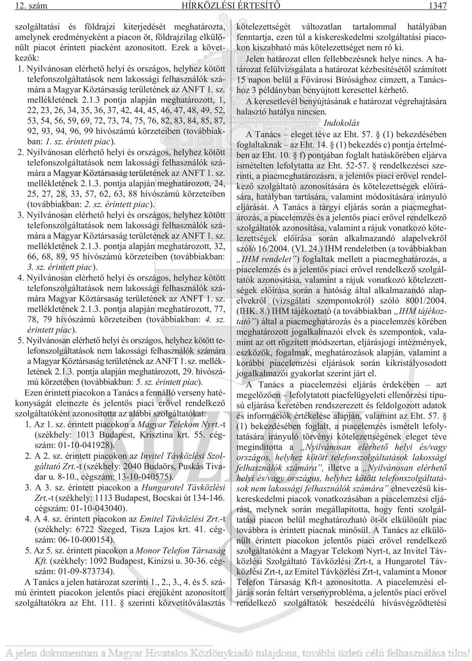 Nyilvánosan elérhetõ helyi és országos, helyhez kötött telefonszolgáltatások nem lakossági felhasználók számára a Magyar Köztársaság területének az ANFT 1.