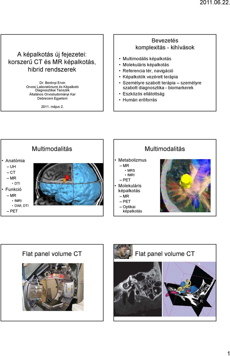 Bevezetés komplexitás - kihívások Multimodális képalkotás Molekuláris képalkotás Referencia tér, navigáció Képalkotók vezérelt terápia Személyre szabott terápia