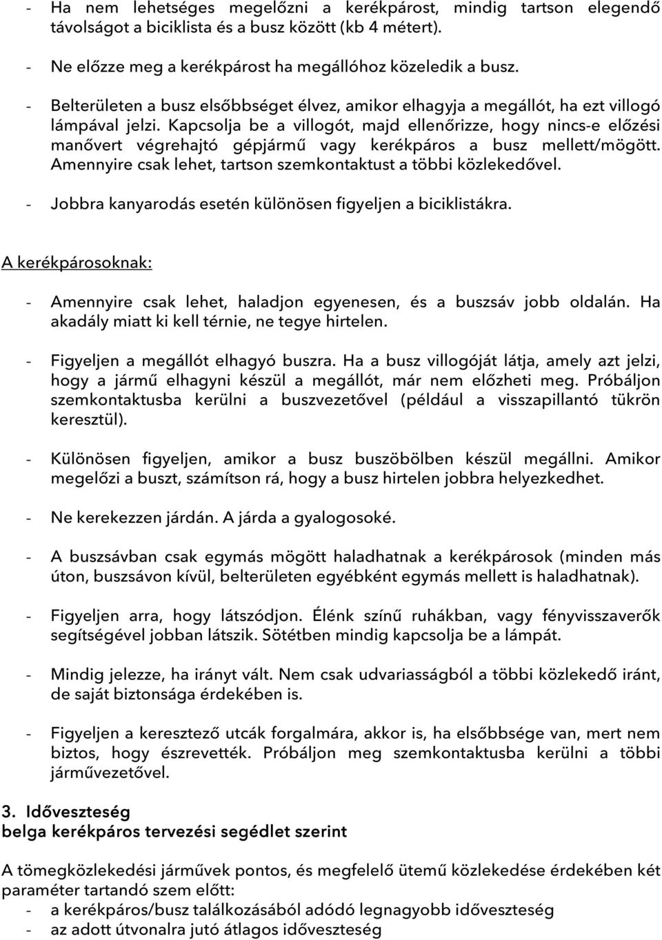 Kapcsolja be a villogót, majd ellenőrizze, hogy nincs-e előzési manővert végrehajtó gépjármű vagy kerékpáros a busz mellett/mögött. Amennyire csak lehet, tartson szemkontaktust a többi közlekedővel.