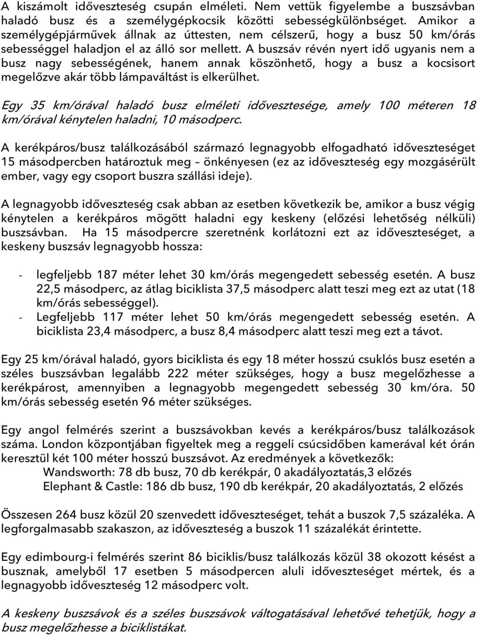 A buszsáv révén nyert idő ugyanis nem a busz nagy sebességének, hanem annak köszönhető, hogy a busz a kocsisort megelőzve akár több lámpaváltást is elkerülhet.